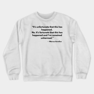 “It’s unfortunate that this has happened. No. It’s fortunate that this has happened and I’ve remained unharmed by it.” Marcus Aurelius Crewneck Sweatshirt